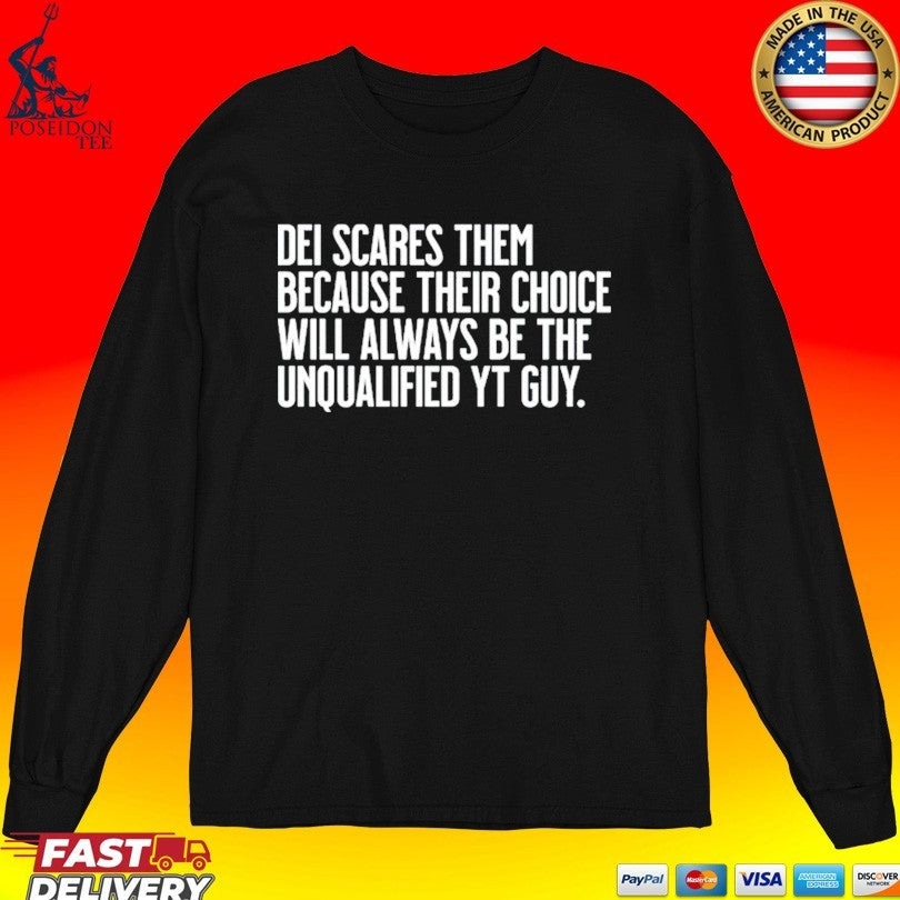 Dei Scares Them Because Their Choice Will Always Be The Unqualified Yt Guy T-shirt