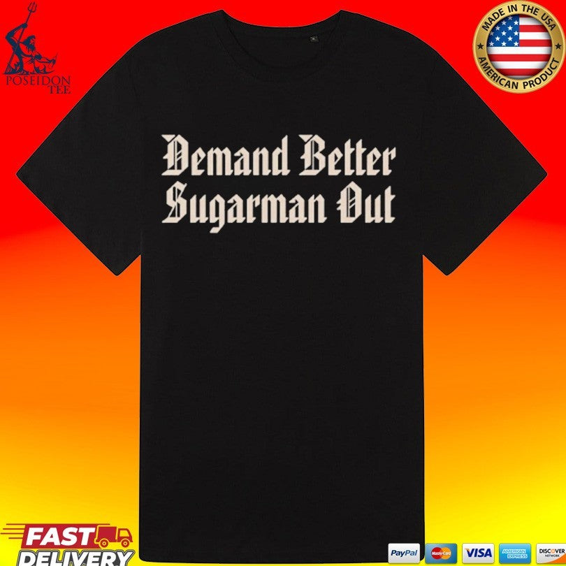 Demand Better Sugarman Out T-shirt