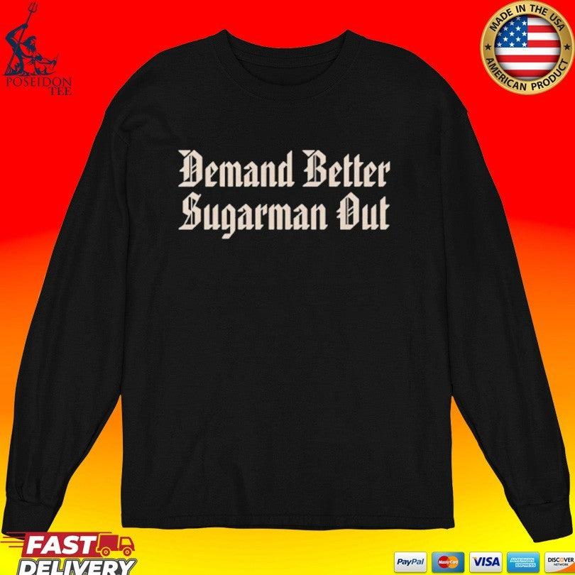 Demand Better Sugarman Out T-shirt