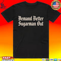 Demand Better Sugarman Out T-shirt