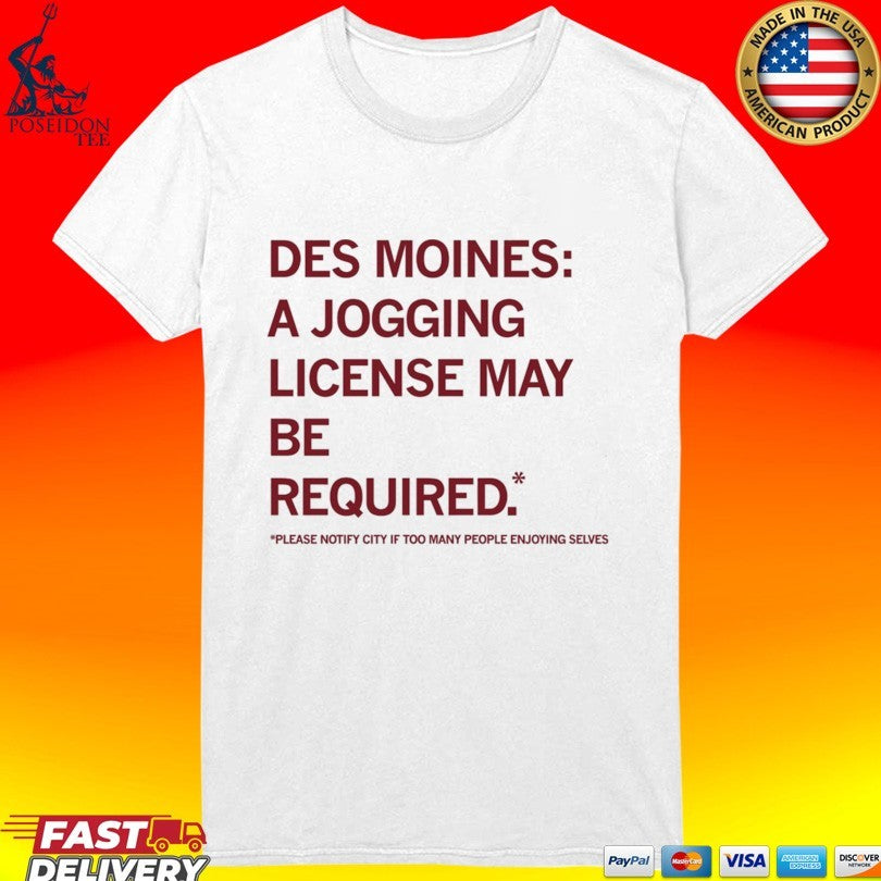 Des Moines Jogging License May Be Required Please Notify City If Too Many People Enjoying Selves T-shirt