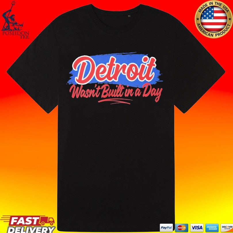 Detroit Wasn’t Built In A Day T-shirt