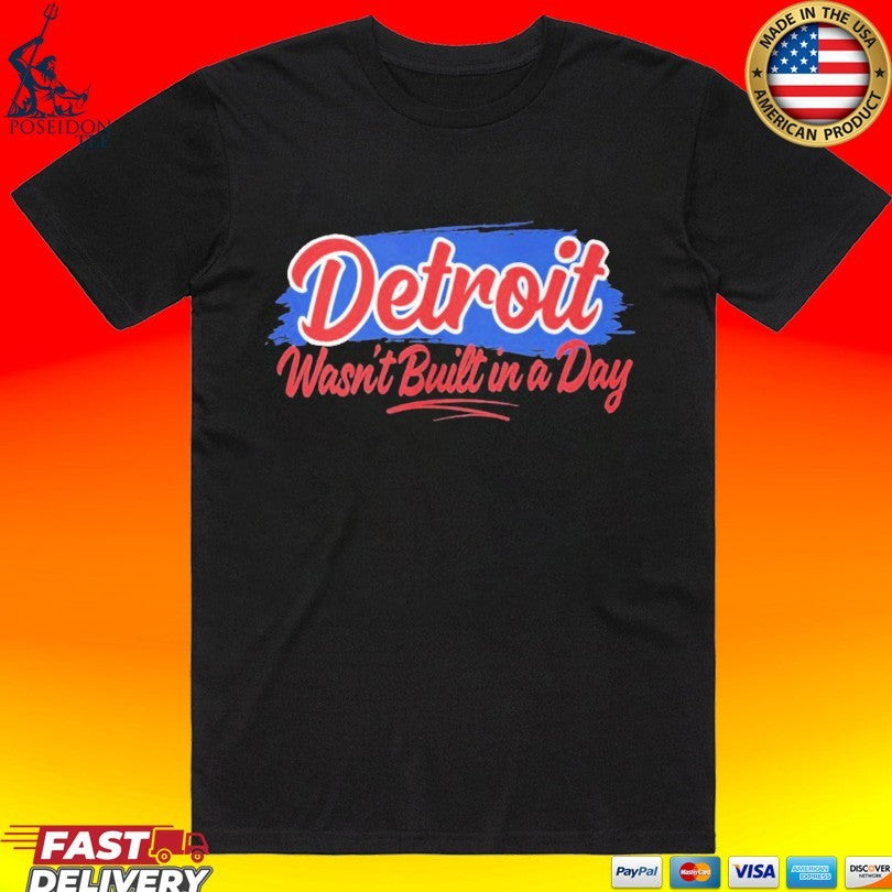Detroit Wasn’t Built In A Day T-shirt