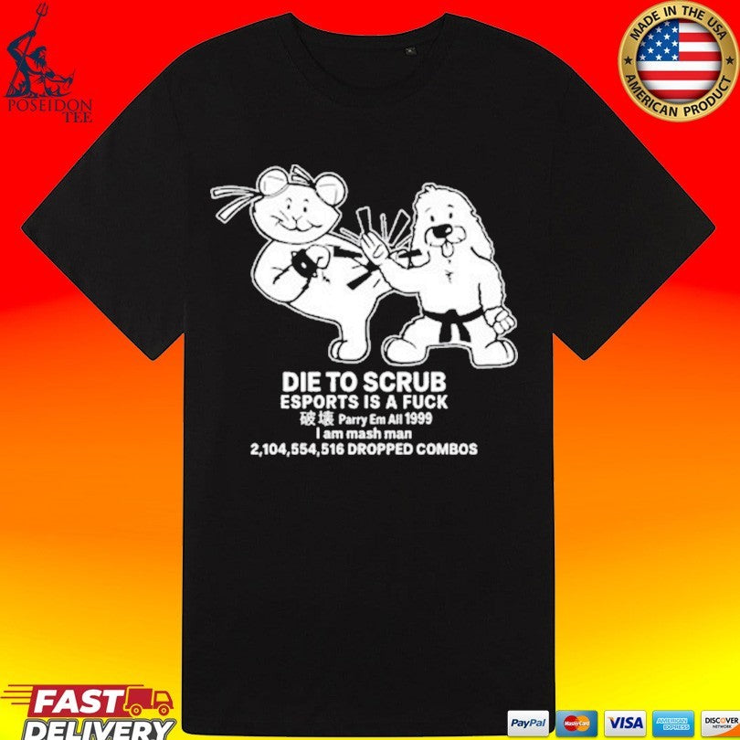 Die To Scrub Esport Is A Fuck T-shirt