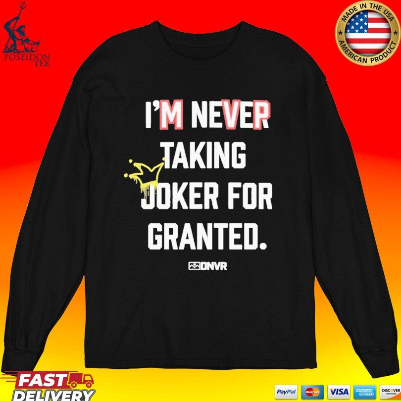 Dnvr I’m Never Taking Joker For Granted Denver Nuggets Basketball T-shirt
