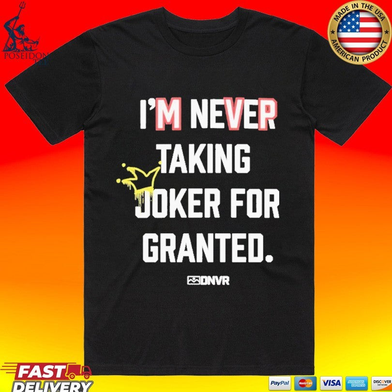 Dnvr I’m Never Taking Joker For Granted Denver Nuggets Basketball T-shirt
