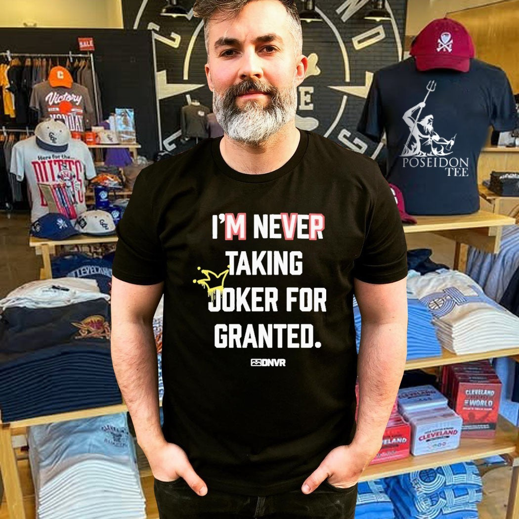 Dnvr I’m Never Taking Joker For Granted Denver Nuggets Basketball T-shirt