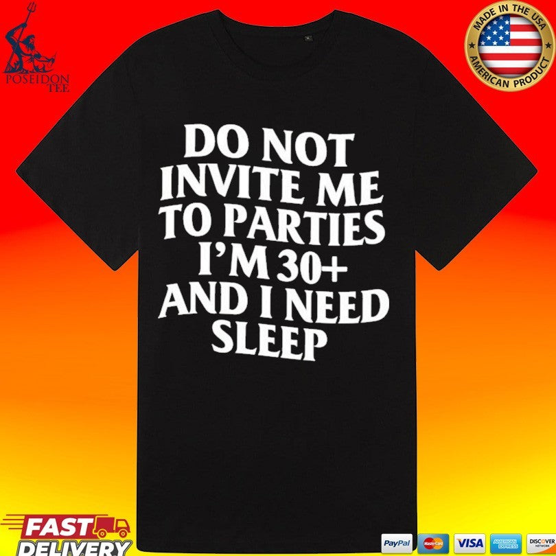 Do Not Invite Me To Parties I’m 30+ And I Need Sleep T-shirt