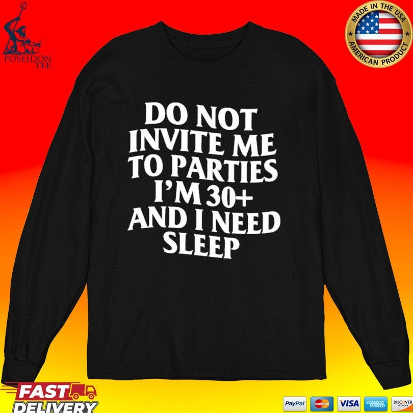 Do Not Invite Me To Parties I’m 30+ And I Need Sleep T-shirt