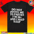 Do Not Invite Me To Parties I’m 30+ And I Need Sleep T-shirt