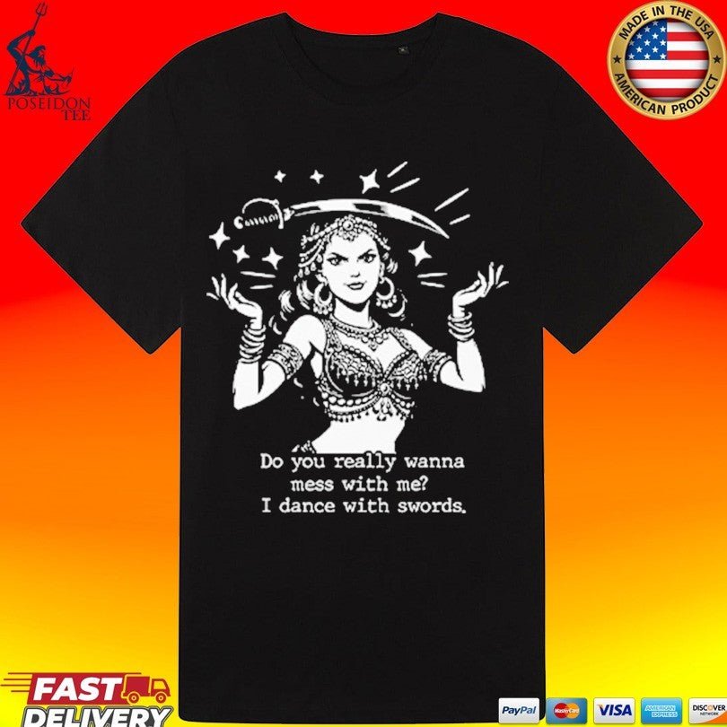Do You Really Wanna Mess With Me I Dance With Sword T-shirt