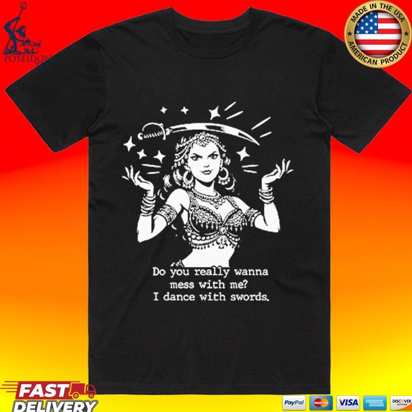 Do You Really Wanna Mess With Me I Dance With Sword T-shirt