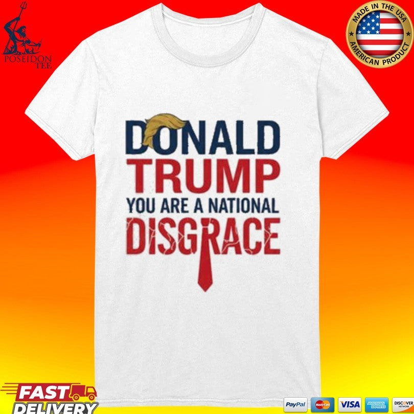 Donald Trump You Are A National Disgrace T-shirt
