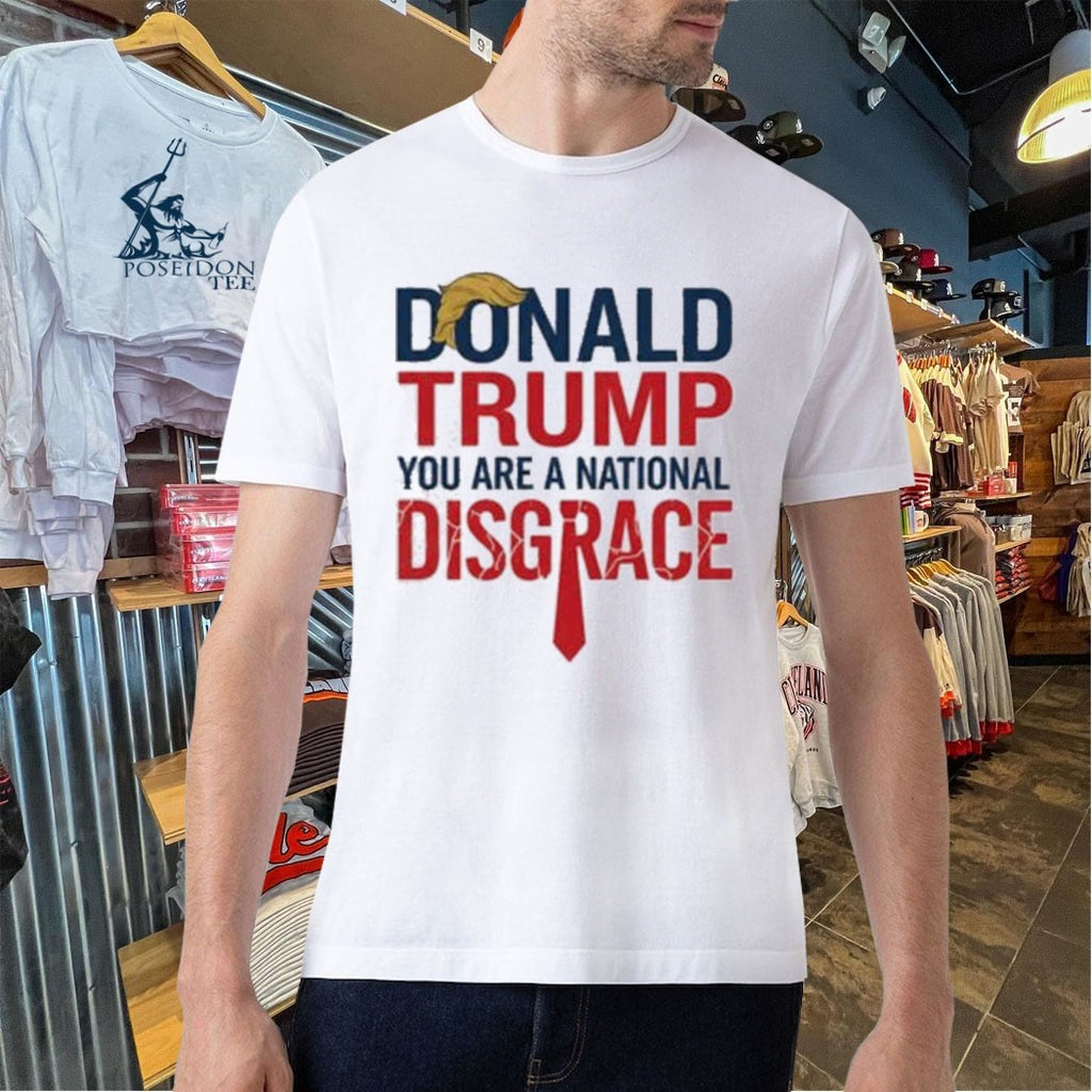 Donald Trump You Are A National Disgrace T-shirt