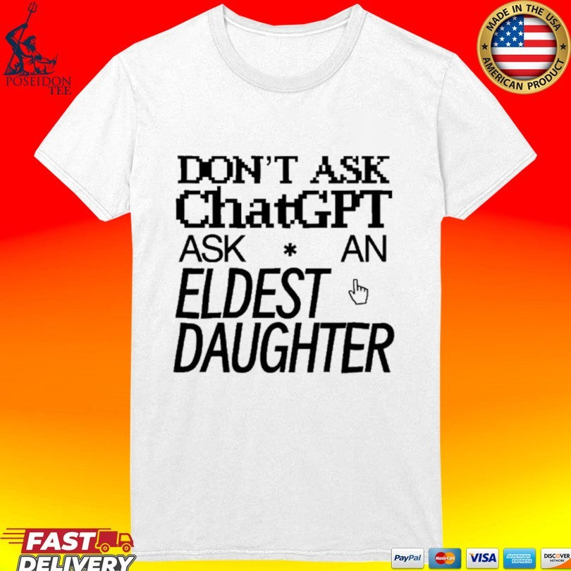 Don’t Ask Chat GPT Ask An Eldest Daughter T-shirt