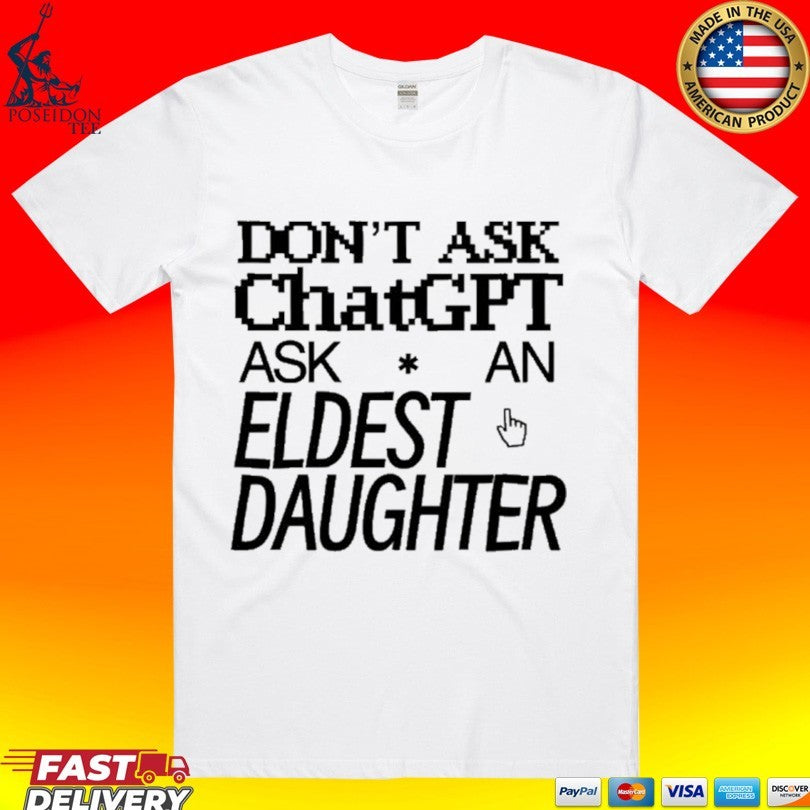 Don’t Ask Chat GPT Ask An Eldest Daughter T-shirt