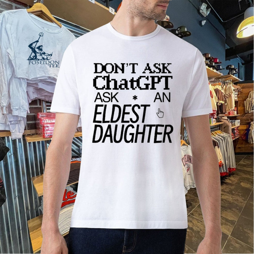Don’t Ask Chat GPT Ask An Eldest Daughter T-shirt