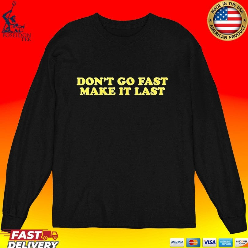 Don’t Go Fast Make It Last T-shirt