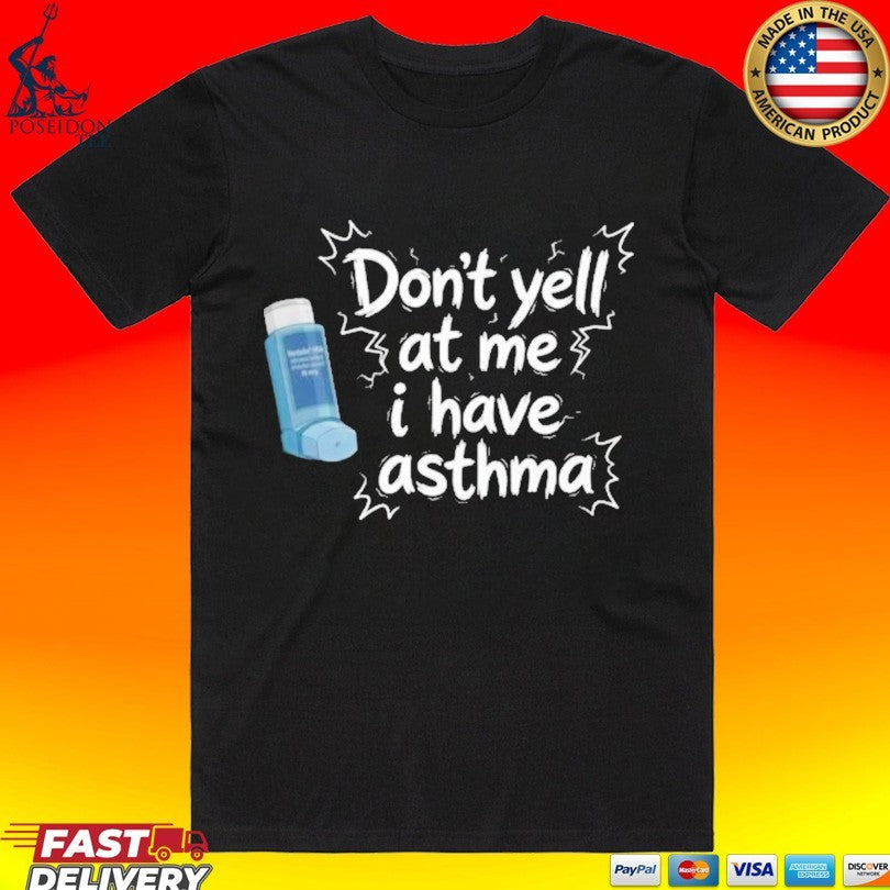 Don’t Yell At Me I Have Asthma T-shirt