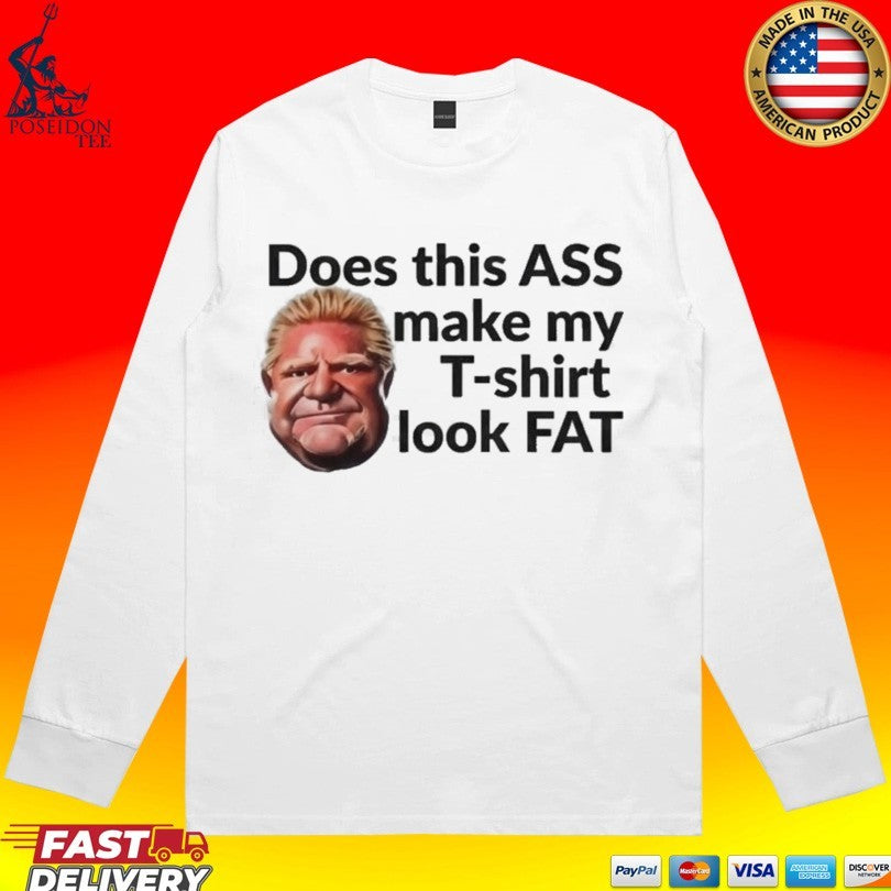 Doug Ford Does This Ass Make My T-T-shirt Look Fat T-shirt