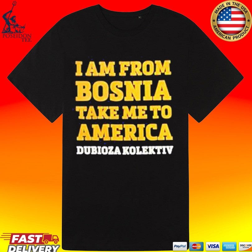 Dubioza Kolektiv I Am From Bosnia Take Me To America T-shirt