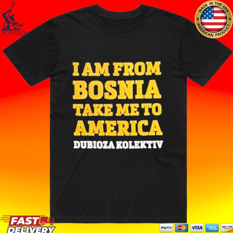 Dubioza Kolektiv I Am From Bosnia Take Me To America T-shirt