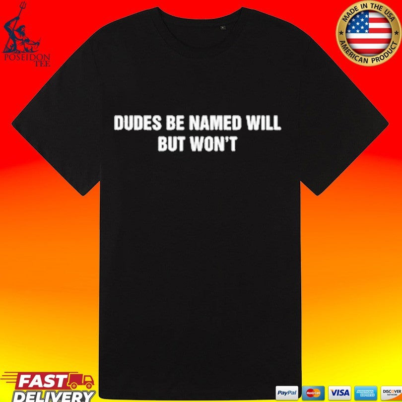 Dudes Be Named Will But Won’t T-shirt