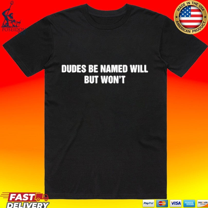 Dudes Be Named Will But Won’t T-shirt