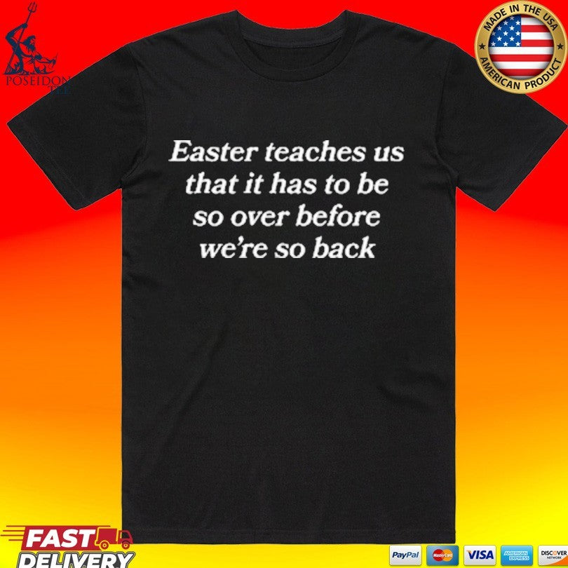 Easter Teaches Us That It Has To Be So Over Before We’re So Back T-shirt
