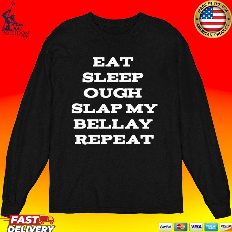 Eat Sleep Ough Slap My Bellay Repeat T-shirt