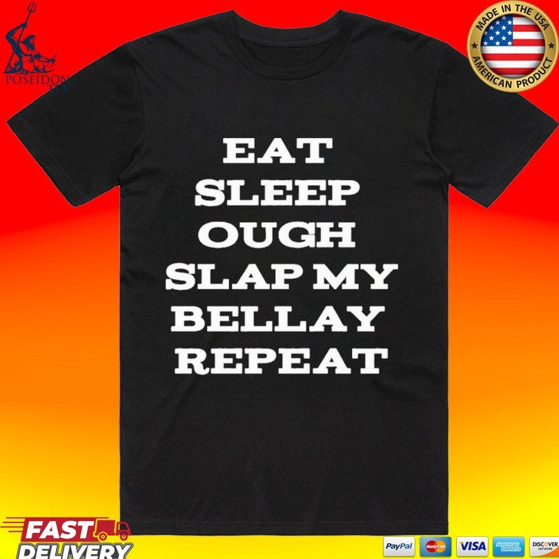 Eat Sleep Ough Slap My Bellay Repeat T-shirt