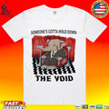 Elephant Someone’s Gotta Hold Down The Void T-shirt