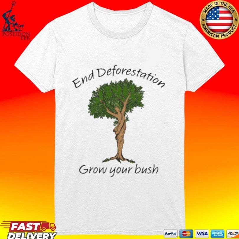 End Deforestation Grow Your Bush T-shirt
