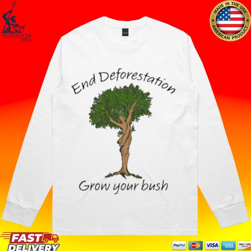 End Deforestation Grow Your Bush T-shirt
