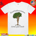 End Deforestation Grow Your Bush T-shirt