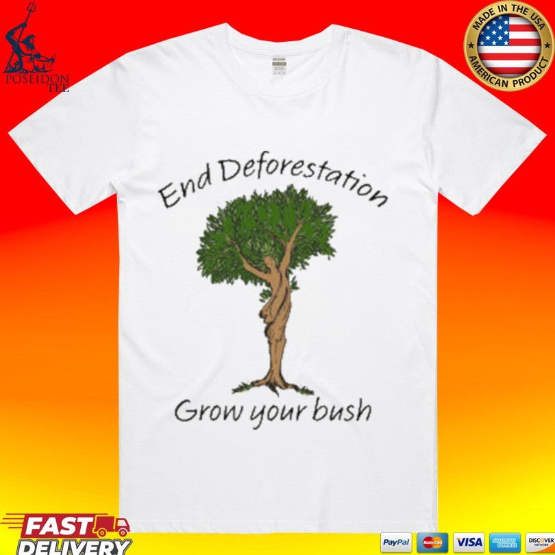 End Deforestation Grow Your Bush T-shirt