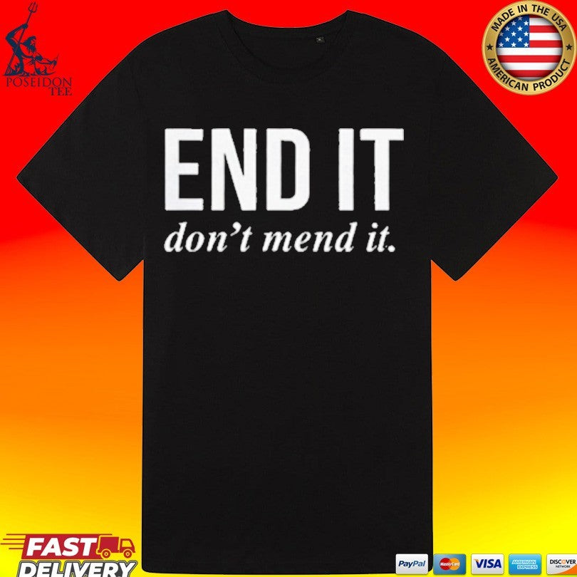 End It Don’t Mend It T-shirt
