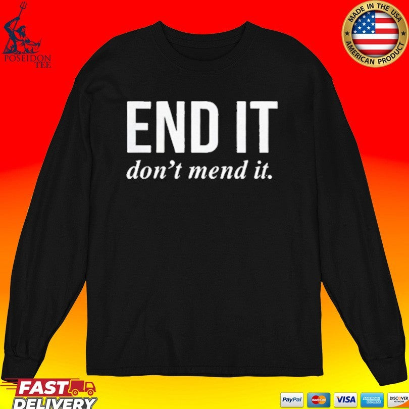 End It Don’t Mend It T-shirt