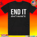 End It Don’t Mend It T-shirt