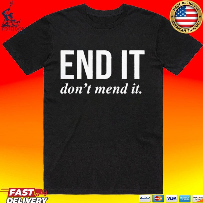 End It Don’t Mend It T-shirt