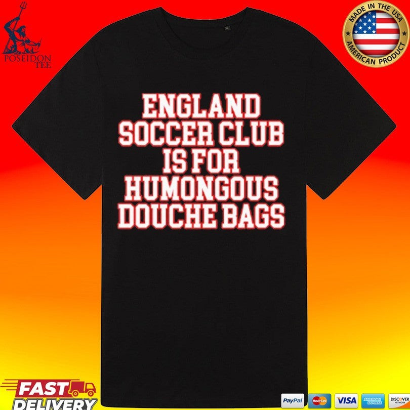 England Soccer Club Is For Humongous Douche Bags T-shirt