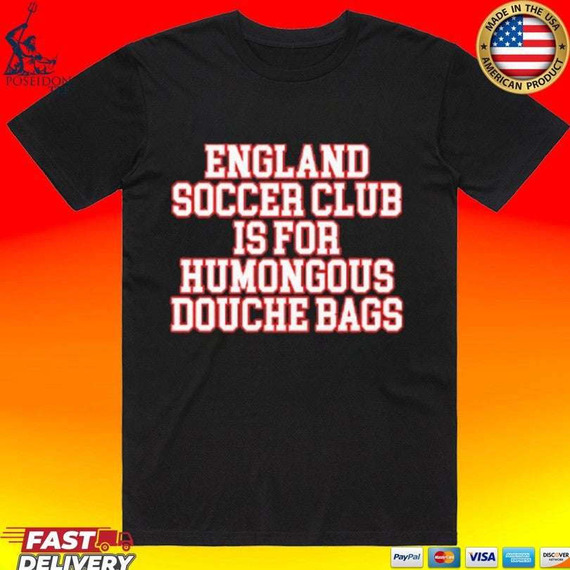 England Soccer Club Is For Humongous Douche Bags T-shirt