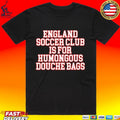 England Soccer Club Is For Humongous Douche Bags T-shirt