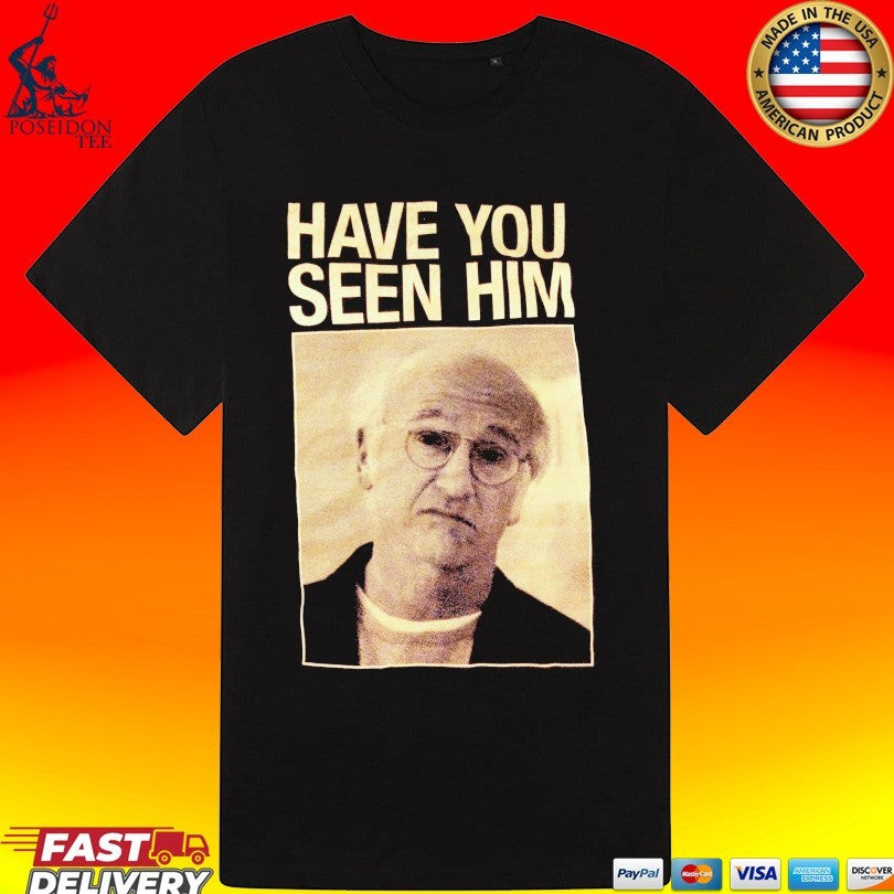 Enthusiasm Have You Seen Him T-shirt