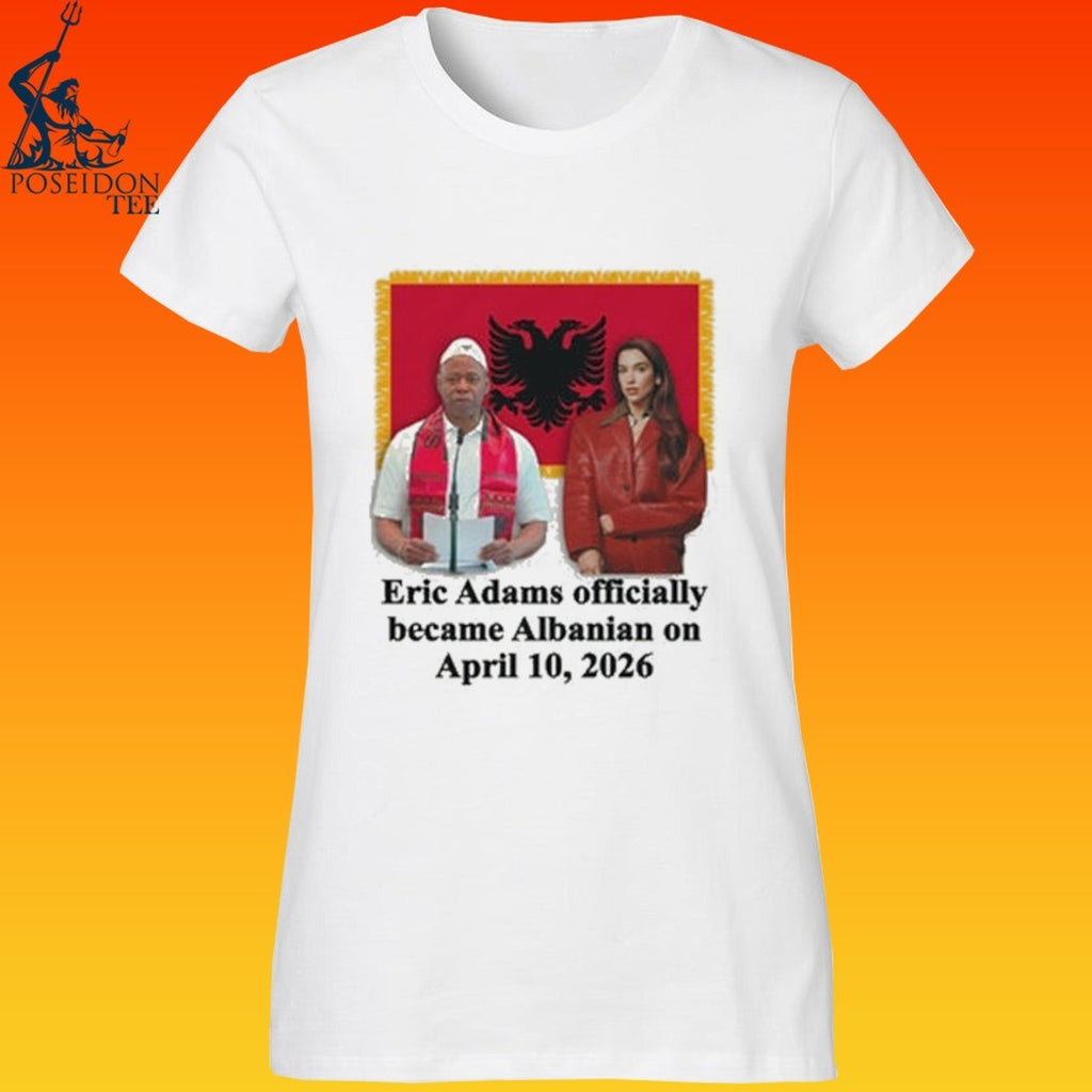 Eric Adams Officially Became Albanian On April 10, 2026 T-shirt