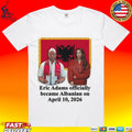 Eric Adams Officially Became Albanian On April 10, 2026 T-shirt