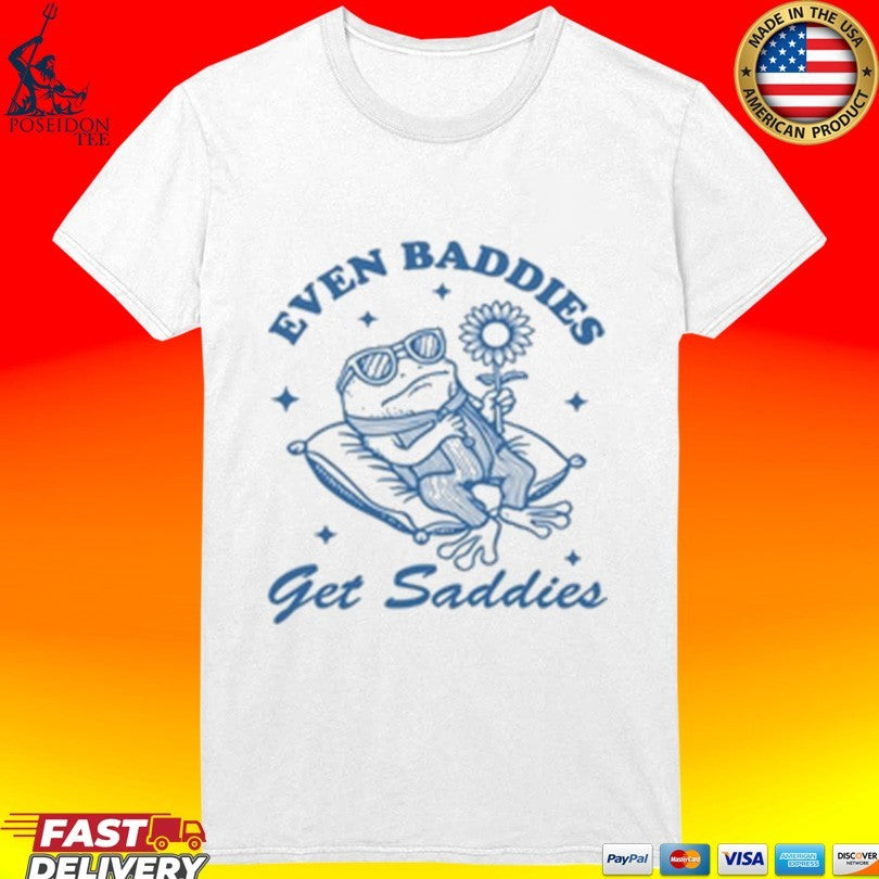 Even Baddies Get Saddies T-shirt