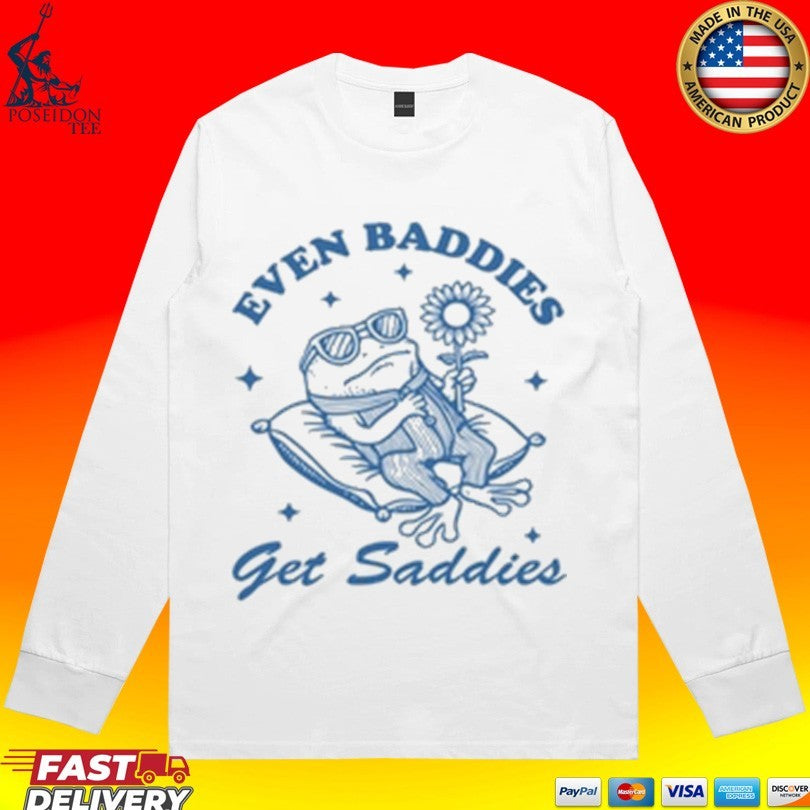 Even Baddies Get Saddies T-shirt