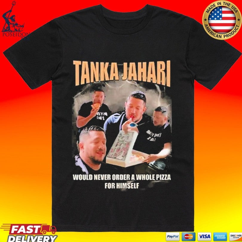 Tanka Jahari Would Never Order A Whole Pizza For Himself T-shirt