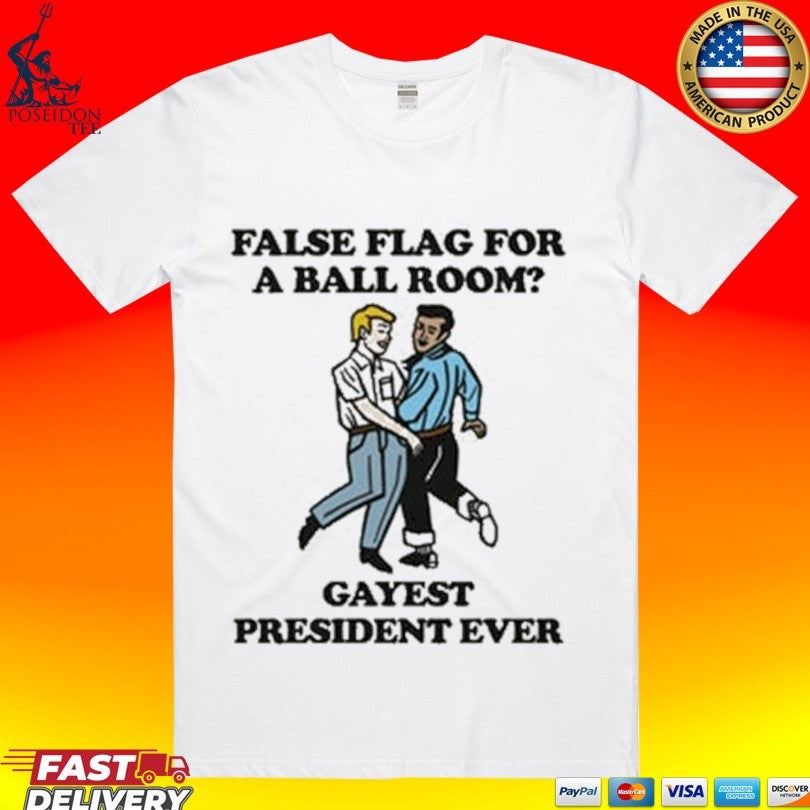 False Flag For A Ballroom Gayest President Ever T-shirt